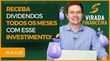 RECEBA DIVIDENDOS TODOS OS MESES COM ESSE INVESTIMENTO! (Virada Financeira - Aula 3)