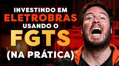INVESTINDO NA PRÁTICA EM ELETROBRAS (ELET6) USANDO O FGTS | VALE A PENA?