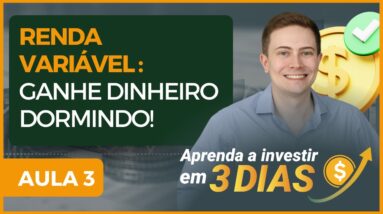 INVESTIMENTOS DE RENDA VARIÁVEL: GANHE DINHEIRO DORMINDO! (AULA 3 - Aprenda a investir em 3 dias)