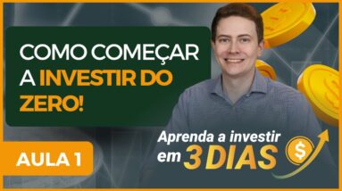 COMO COMEÇAR A INVESTIR DO ZERO! (AULA 1 - Aprenda a investir em 3 dias)