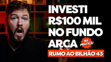 INVESTI R$100 MIL NO FUNDO ARCA (NA PRÁTICA!) | Rumo ao Bilhão 43