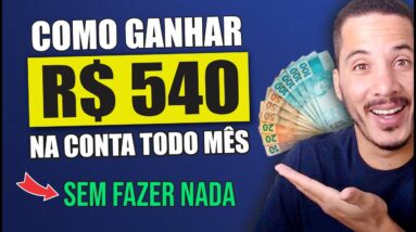 COMO GANHAR R$ 540 REAIS TODOS OS MESES SEM TRABALHAR?