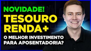 TESOURO RENDA+ | Novo Título do Tesouro Direto para Aposentadoria! Vale a pena? Saiba Tudo!