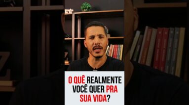 O QUÊ VOCÊ QUER PRA SUA VIDA?