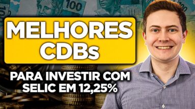 MELHORES CDBs PARA INVESTIR COM A SELIC A 12,25% | Liquidez diária, Pós-fixados, Prefixados e IPCA