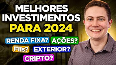 MELHORES INVESTIMENTOS PARA 2024: Renda Fixa, Ações, FIIs, Exterior ou Bitcoin? Onde investir?