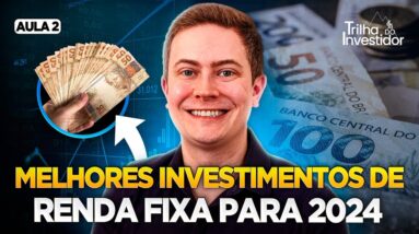 LUCRE MAIS COM OS MELHORES INVESTIMENTOS DE RENDA FIXA PARA 2024 | Trilha do Investidor (Aula 2)